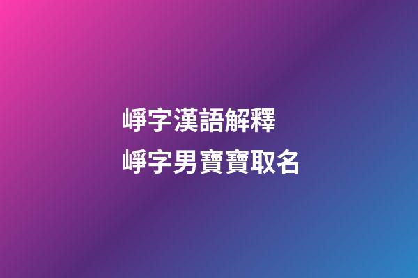 崢字漢語解釋 崢字男寶寶取名